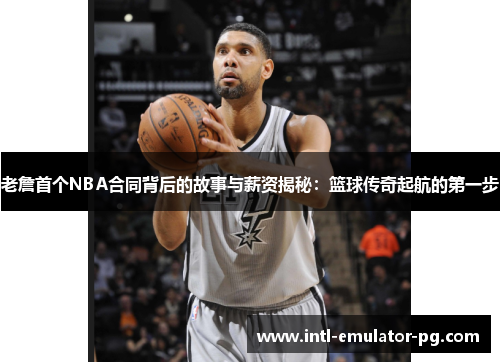 老詹首个NBA合同背后的故事与薪资揭秘：篮球传奇起航的第一步