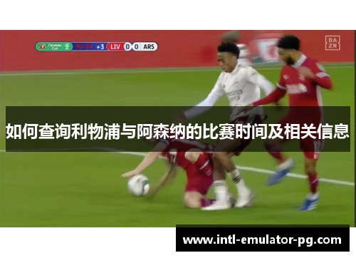 如何查询利物浦与阿森纳的比赛时间及相关信息