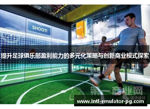 提升足球俱乐部盈利能力的多元化策略与创新商业模式探索 提升足球俱乐部盈利能力的多元化策略与创新商业模式探索