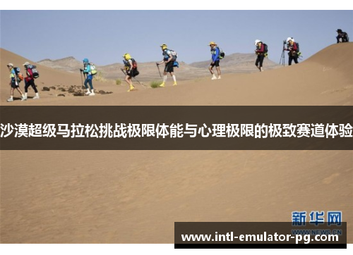 沙漠超级马拉松挑战极限体能与心理极限的极致赛道体验