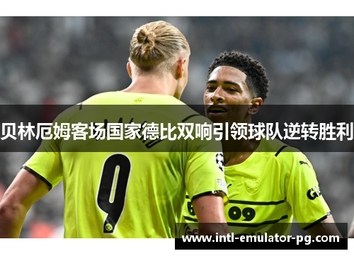 贝林厄姆客场国家德比双响引领球队逆转胜利